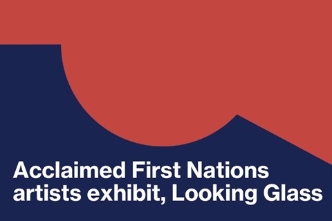 Acclaimed First Nations artists exhibit, Looking Glass.jpg